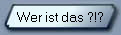 Wer ist das ?!?